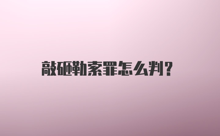 敲砸勒索罪怎么判？