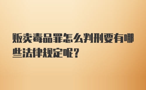 贩卖毒品罪怎么判刑要有哪些法律规定呢？