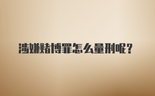 涉嫌赌博罪怎么量刑呢？