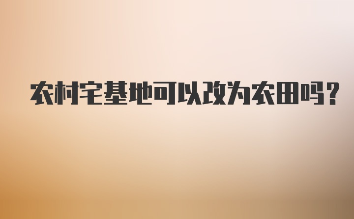 农村宅基地可以改为农田吗？