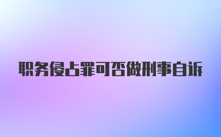 职务侵占罪可否做刑事自诉