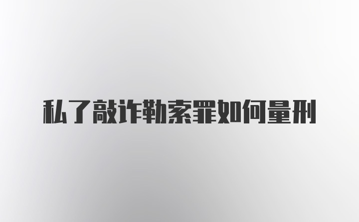 私了敲诈勒索罪如何量刑