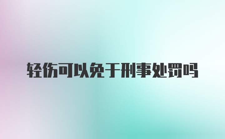 轻伤可以免于刑事处罚吗