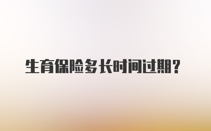 生育保险多长时间过期？