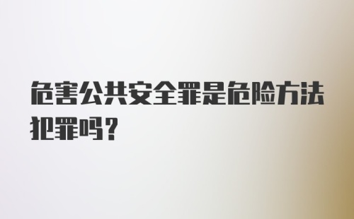 危害公共安全罪是危险方法犯罪吗?