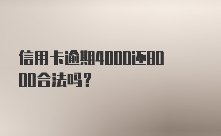 信用卡逾期4000还8000合法吗？