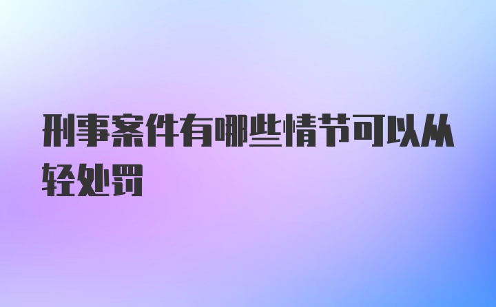 刑事案件有哪些情节可以从轻处罚