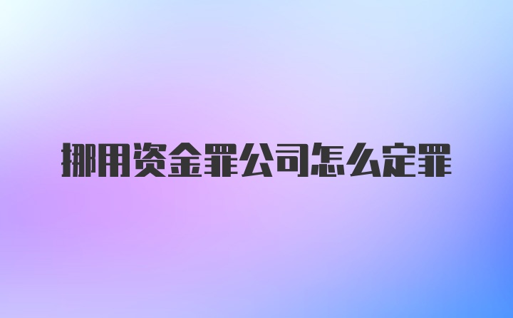 挪用资金罪公司怎么定罪