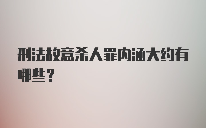 刑法故意杀人罪内涵大约有哪些？