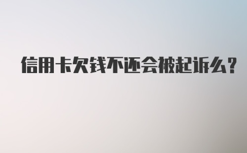 信用卡欠钱不还会被起诉么？