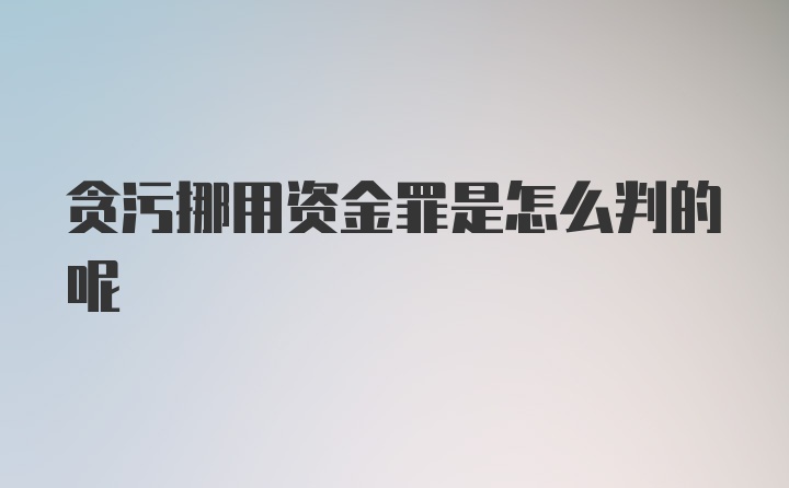 贪污挪用资金罪是怎么判的呢