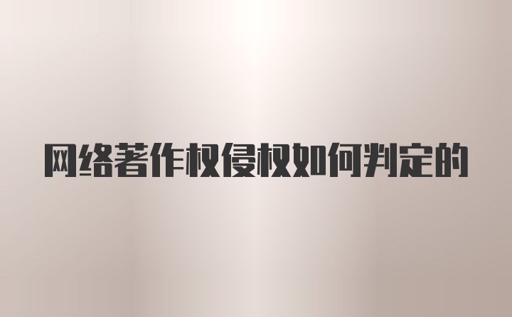 网络著作权侵权如何判定的