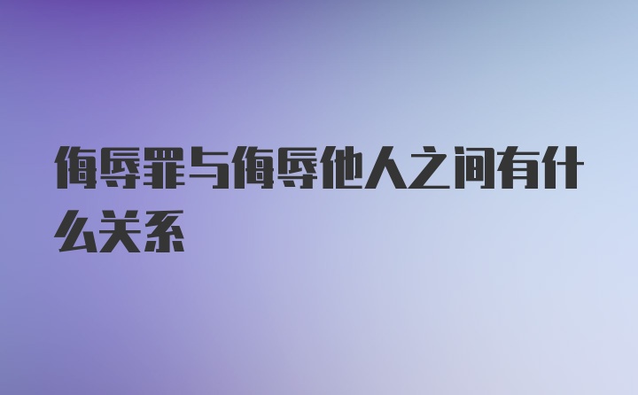 侮辱罪与侮辱他人之间有什么关系