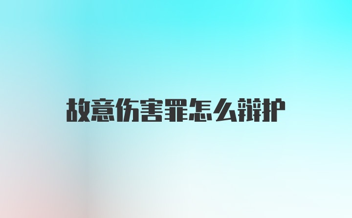 故意伤害罪怎么辩护