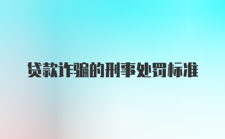 贷款诈骗的刑事处罚标准