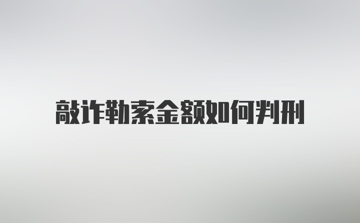 敲诈勒索金额如何判刑