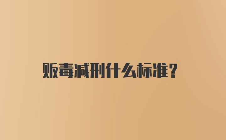 贩毒减刑什么标准？