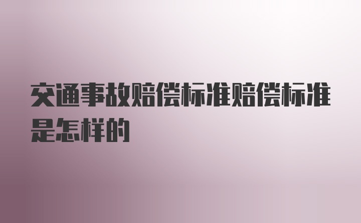 交通事故赔偿标准赔偿标准是怎样的