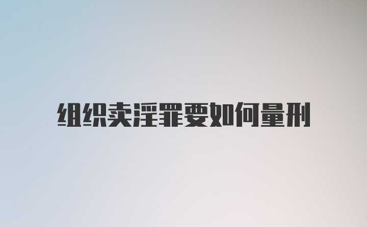 组织卖淫罪要如何量刑