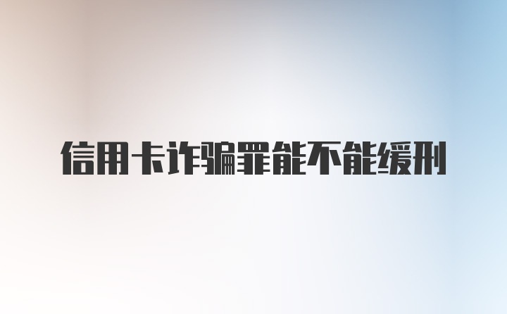 信用卡诈骗罪能不能缓刑