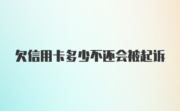 欠信用卡多少不还会被起诉