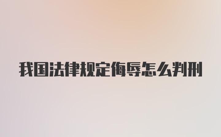 我国法律规定侮辱怎么判刑