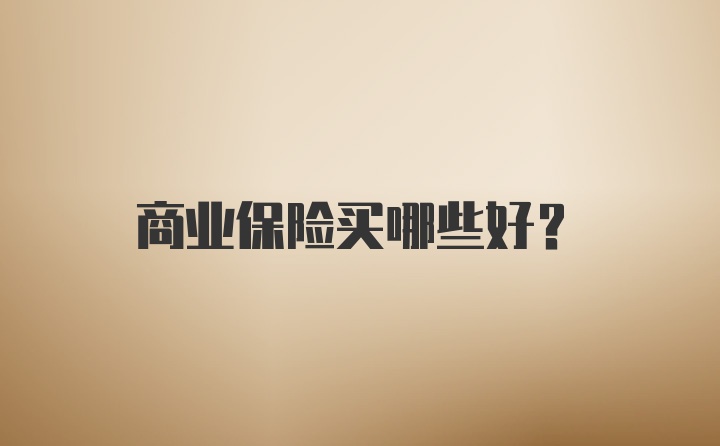 商业保险买哪些好?