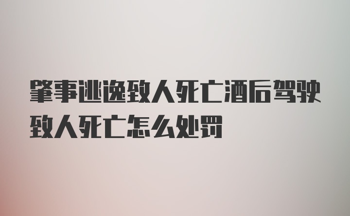 肇事逃逸致人死亡酒后驾驶致人死亡怎么处罚