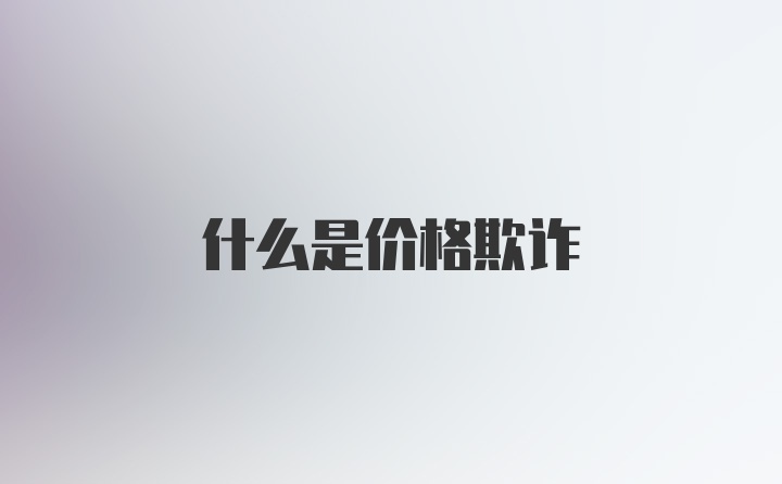 什么是价格欺诈