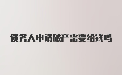 债务人申请破产需要给钱吗