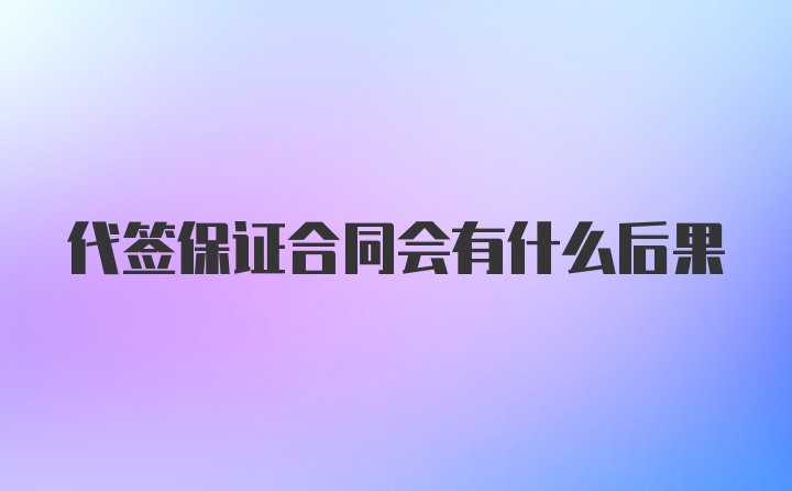 代签保证合同会有什么后果