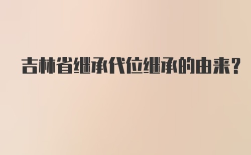 吉林省继承代位继承的由来?