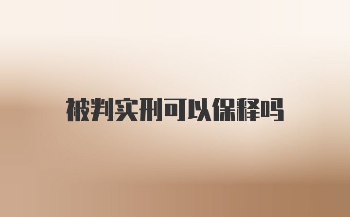 被判实刑可以保释吗