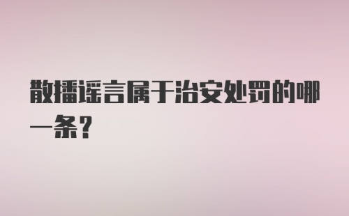 散播谣言属于治安处罚的哪一条？