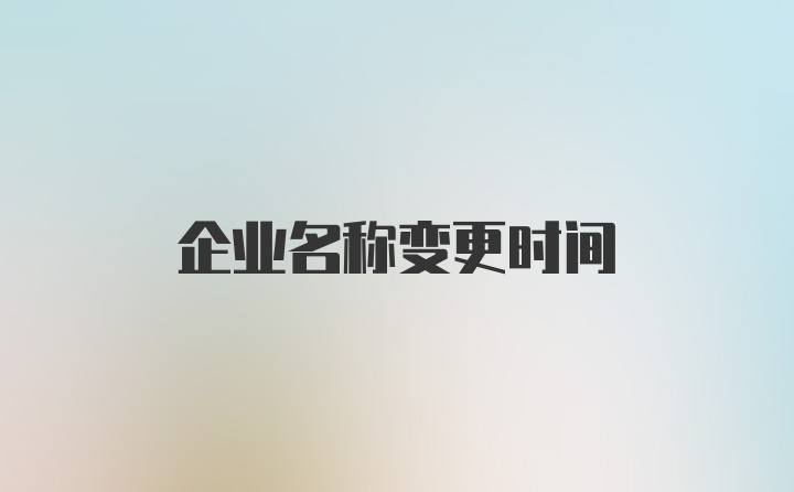 企业名称变更时间