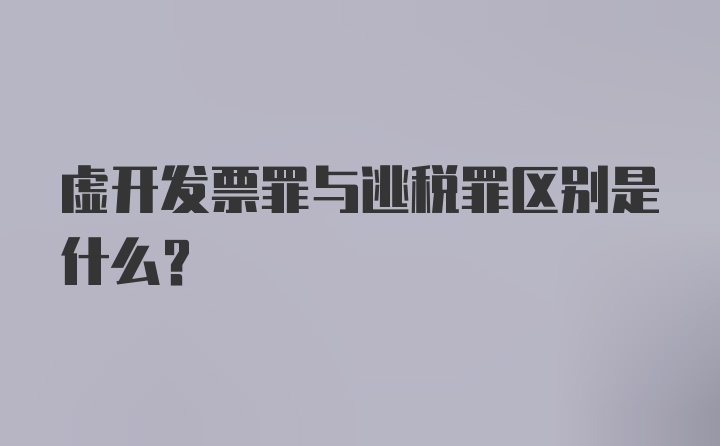 虚开发票罪与逃税罪区别是什么？