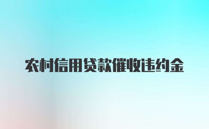 农村信用贷款催收违约金