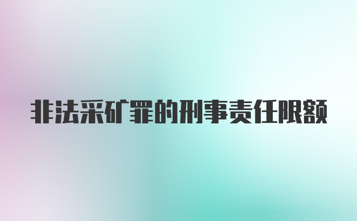 非法采矿罪的刑事责任限额