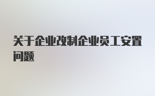 关于企业改制企业员工安置问题