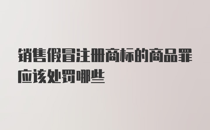 销售假冒注册商标的商品罪应该处罚哪些