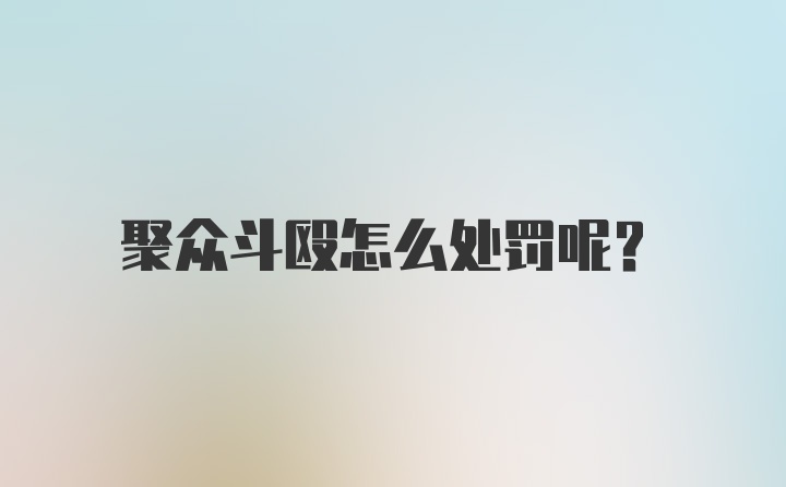 聚众斗殴怎么处罚呢？