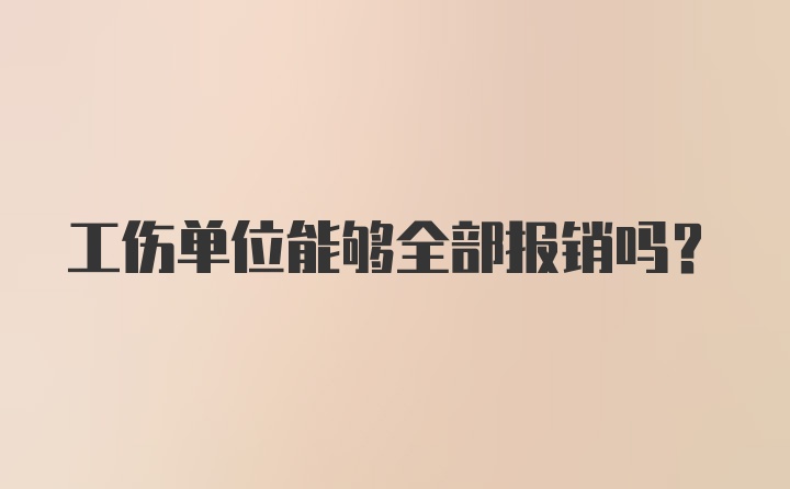 工伤单位能够全部报销吗?