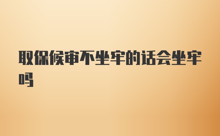 取保候审不坐牢的话会坐牢吗