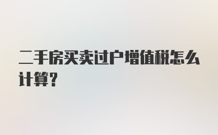 二手房买卖过户增值税怎么计算？