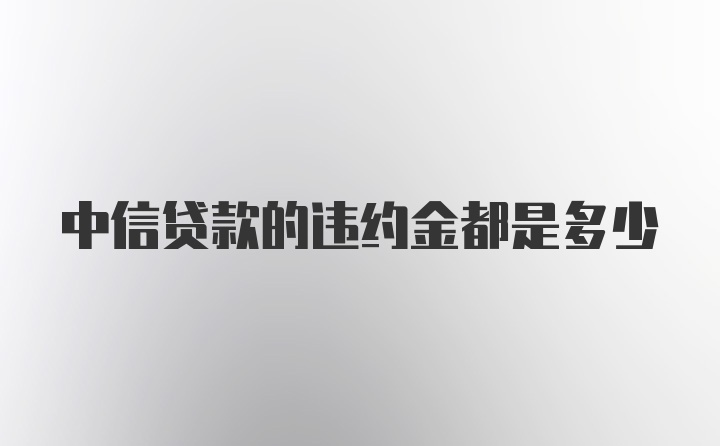 中信贷款的违约金都是多少