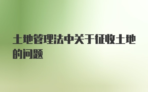 土地管理法中关于征收土地的问题