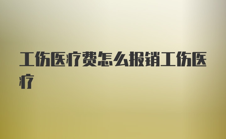 工伤医疗费怎么报销工伤医疗