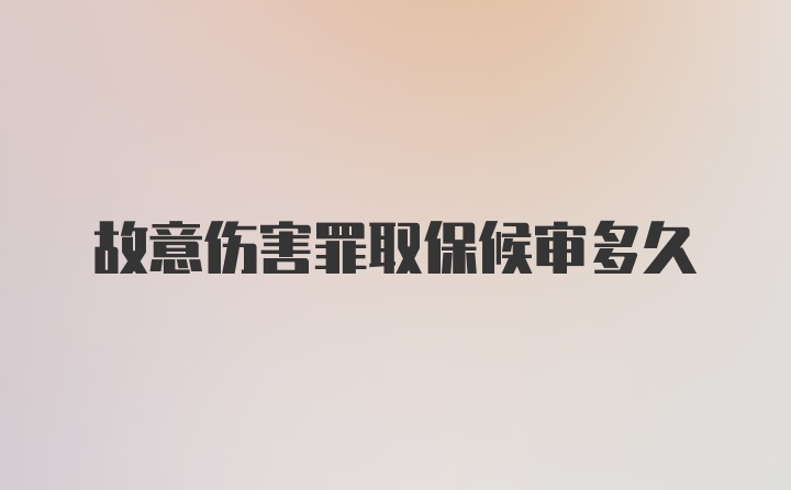 故意伤害罪取保候审多久