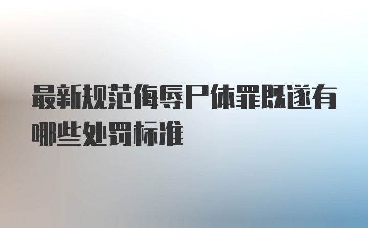 最新规范侮辱尸体罪既遂有哪些处罚标准