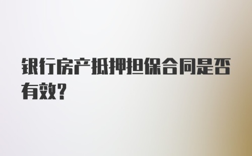 银行房产抵押担保合同是否有效？